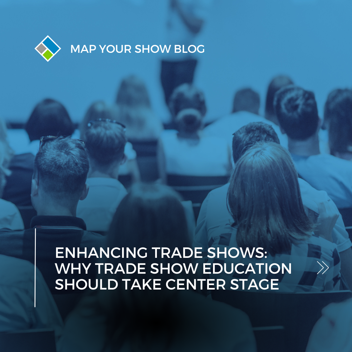 Map Your Show Blog by Ben Dunlap. Enhancing Trade Shows: Why Trade Show Education Should Take Center Stage