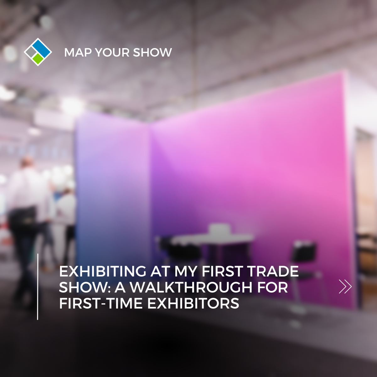 Exhibiting At My First Trade Show: A Walkthrough for First-Time Exhibitors. Map Your Show. Event Management Technology