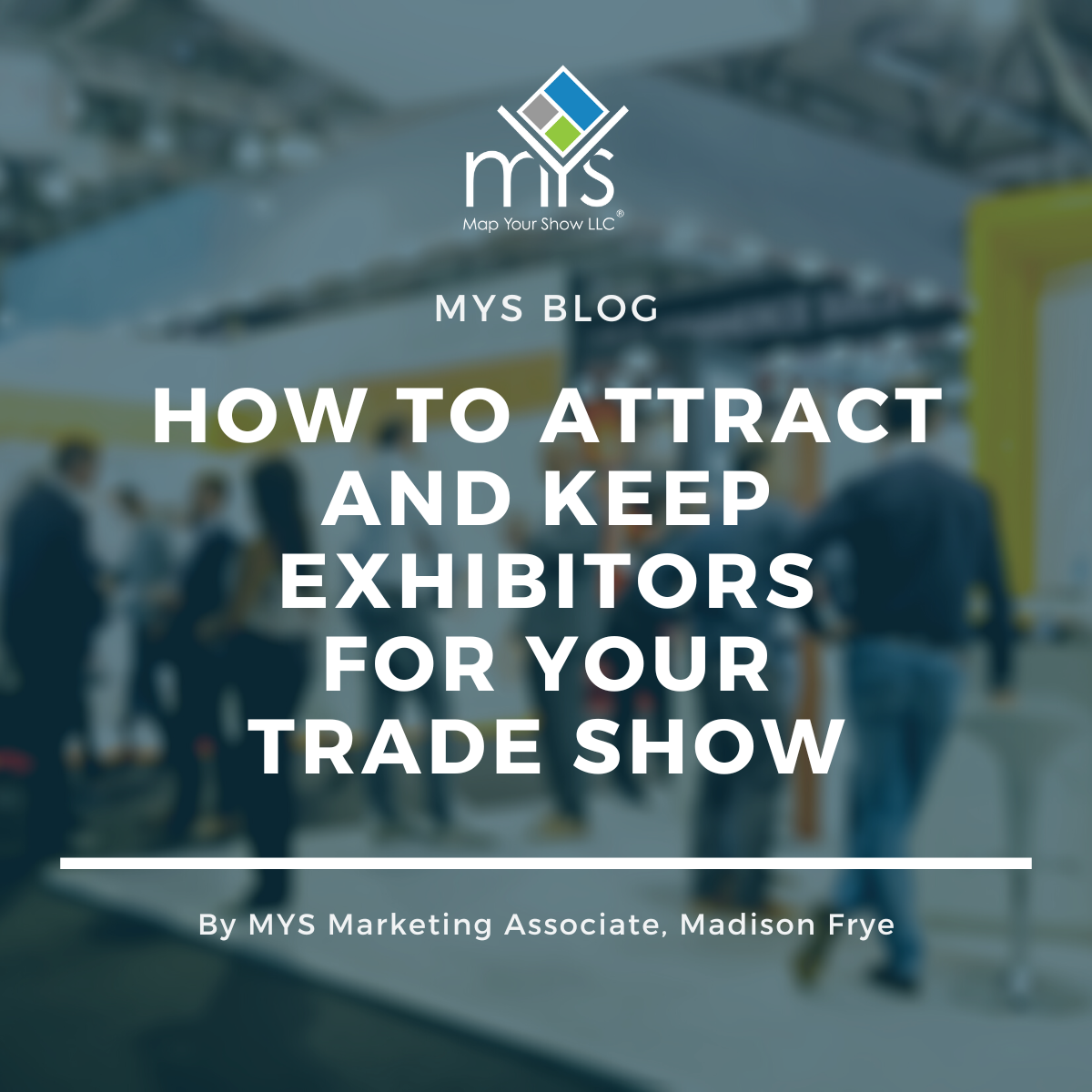 How to Attract and Keep Exhibitors for Your Trade Show Blog. By Marketing Associate, Madison Frye